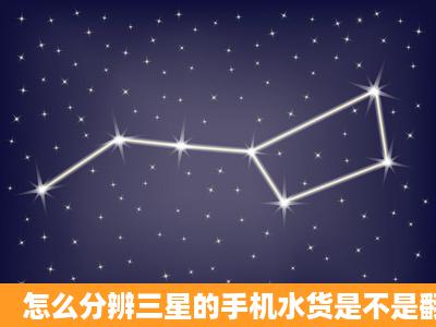 怎么分辨三星的手机水货是不是翻新机!!