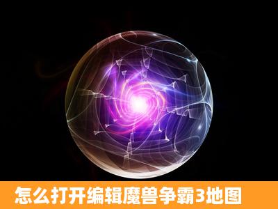 怎么打开编辑魔兽争霸3地图