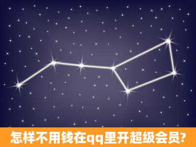 怎样不用钱在qq里开超级会员?