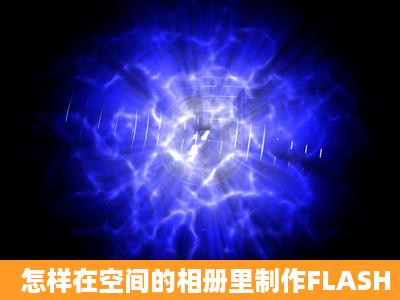 怎样在空间的相册里制作FLASH 动态轮播?