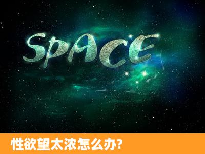 性欲望太浓怎么办?