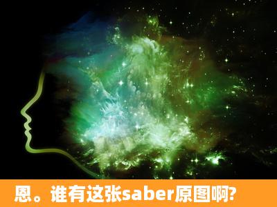 恩。谁有这张saber原图啊?