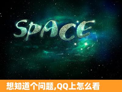 想知道个问题,QQ上怎么看