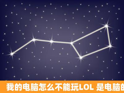 我的电脑怎么不能玩LOL 是电脑的那个配置不行 大家看一下