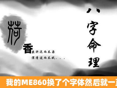 我的ME860换了个字体然后就一直重启