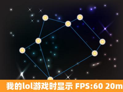 我的lol游戏时显示 FPS:60 20ms 应该是正常的,TGP助手里网速显示也...