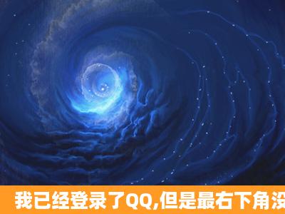 我已经登录了QQ,但是最右下角没有图标显示?