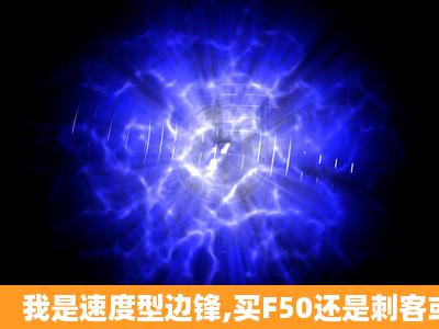 我是速度型边锋,买F50还是刺客或T90好,都是最新款的