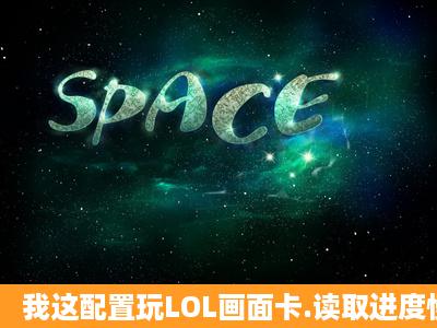 我这配置玩LOL画面卡.读取进度慢怎么解决问题?