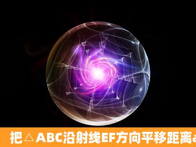 把△ABC沿射线EF方向平移距离a,得到△A'B'C',小明说:在这一平移...