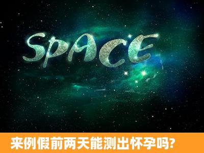 来例假前两天能测出怀孕吗?