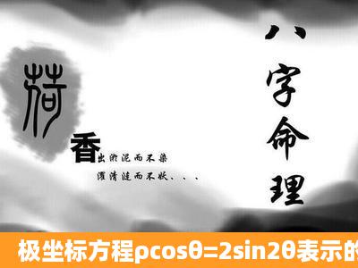 极坐标方程ρcosθ=2sin2θ表示的曲线为( )