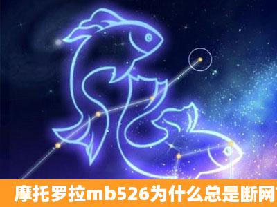 摩托罗拉mb526为什么总是断网?