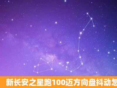 新长安之星跑100迈方向盘抖动怎么回事?