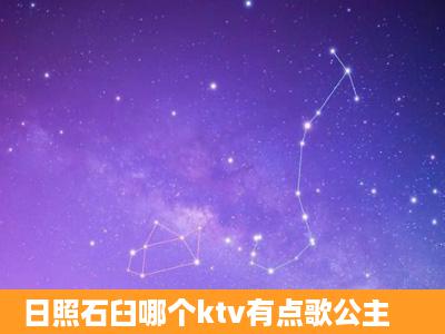 日照石臼哪个ktv有点歌公主