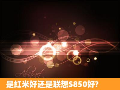 是红米好还是联想S850好?