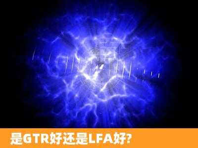 是GTR好还是LFA好?