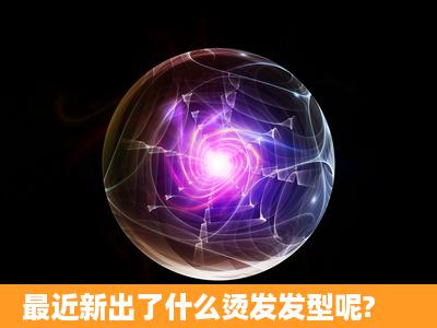 最近新出了什么烫发发型呢?