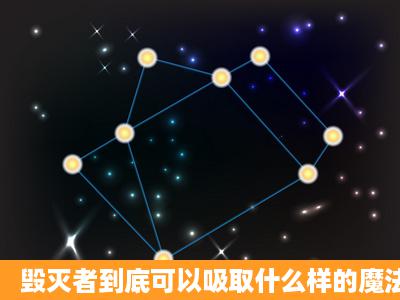 毁灭者到底可以吸取什么样的魔法?