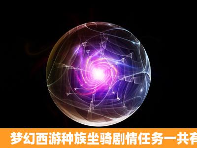 梦幻西游种族坐骑剧情任务一共有几场杀的??请人杀要几万每场呢?