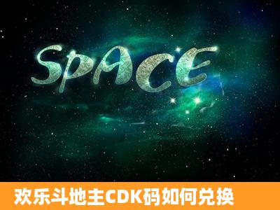 欢乐斗地主CDK码如何兑换