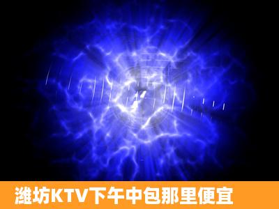 潍坊KTV下午中包那里便宜