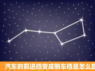 汽车的前进挡变成倒车档是怎么回事?