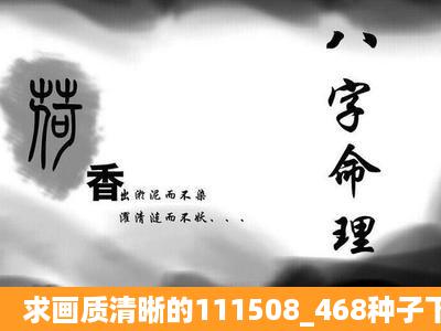 求画质清晰的111508_468种子下载