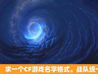 求一个CF游戏名字格式。战队统一格式。