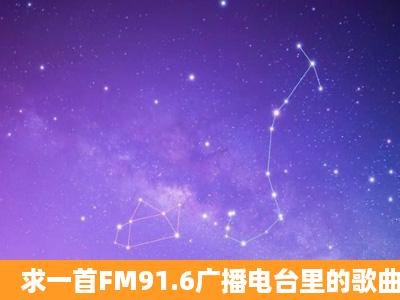 求一首FM91.6广播电台里的歌曲名