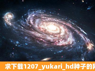 求下载1207_yukari_hd种子的网址,跪谢