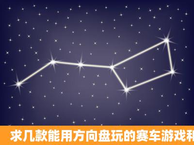 求几款能用方向盘玩的赛车游戏和方向盘。