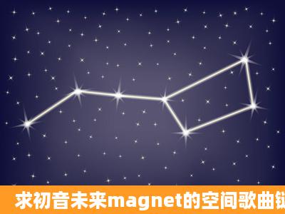 求初音未来magnet的空间歌曲链接