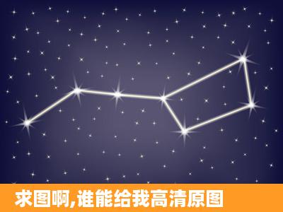 求图啊,谁能给我高清原图