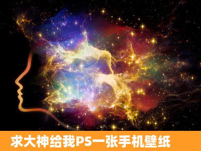 求大神给我PS一张手机壁纸