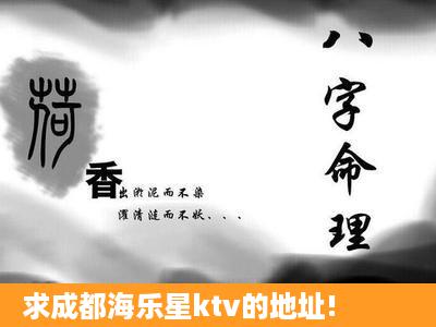 求成都海乐星ktv的地址!