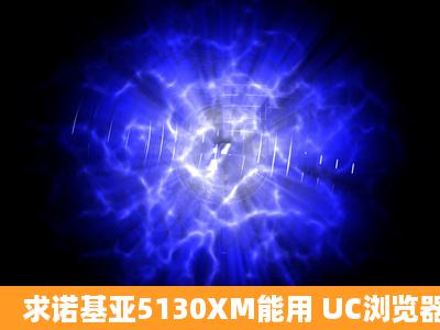 求诺基亚5130XM能用 UC浏览器7.2java版本