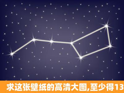 求这张壁纸的高清大图,至少得1366*768的吧。。谢谢