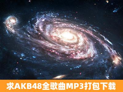 求AKB48全歌曲MP3打包下载