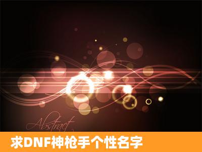 求DNF神枪手个性名字