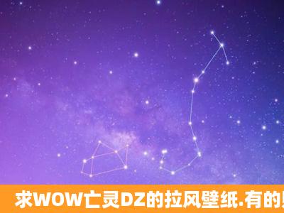 求WOW亡灵DZ的拉风壁纸.有的贴 .3Q