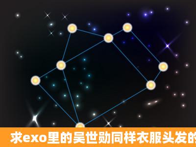 求exo里的吴世勋同样衣服头发的图,越多越好,谢谢