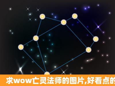 求wow亡灵法师的图片,好看点的....谢谢 446901700@qq.com