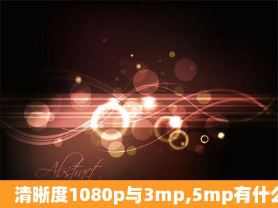 清晰度1080p与3mp,5mp有什么区别?