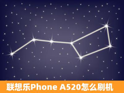 联想乐Phone A520怎么刷机