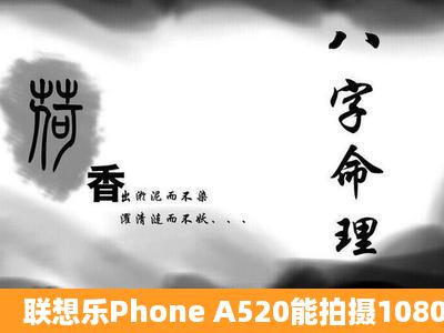 联想乐Phone A520能拍摄1080p视频吗