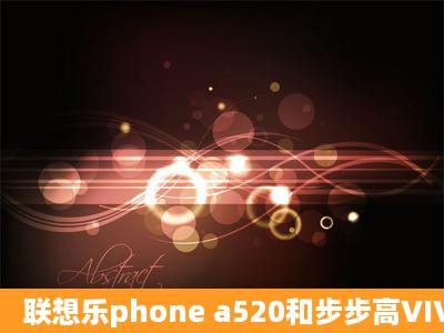 联想乐phone a520和步步高VIVO的V1谁更好啊