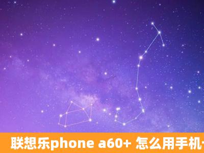 联想乐phone a60+ 怎么用手机卡连接网络