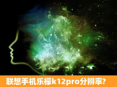 联想手机乐檬k12pro分辨率?