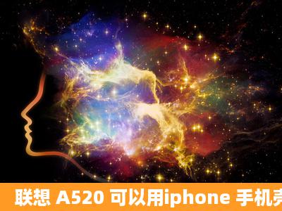 联想 A520 可以用iphone 手机壳么